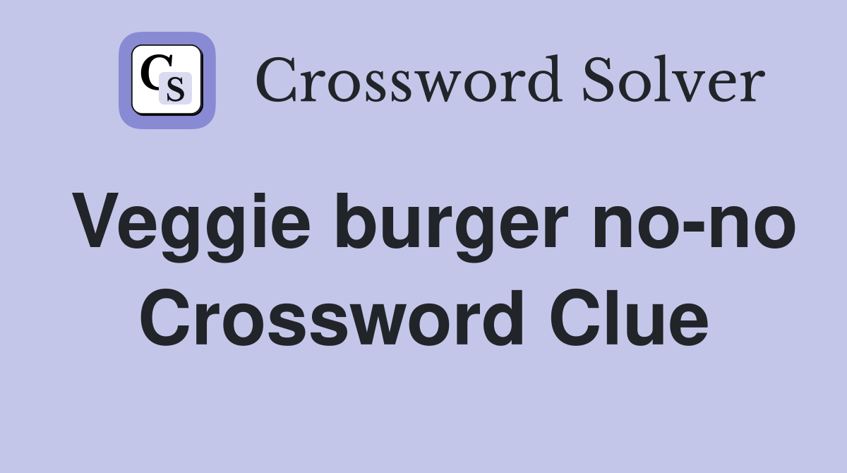 Veggie burger no-no Crossword Clue