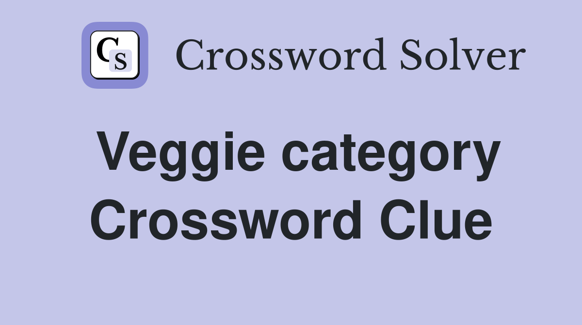Veggie category Crossword Clue