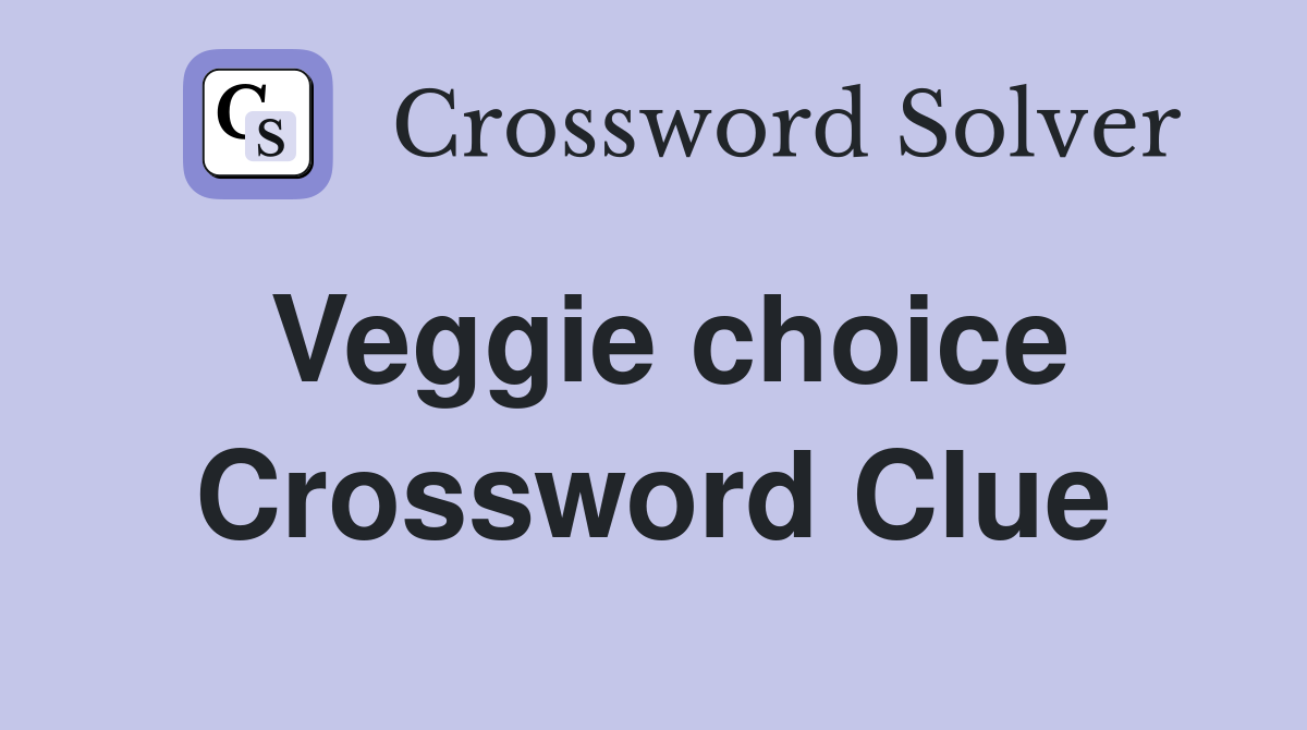 Veggie choice Crossword Clue