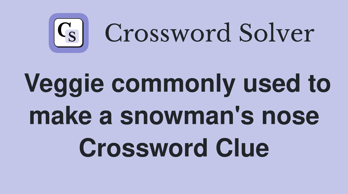 Veggie commonly used to make a snowman's nose Crossword Clue