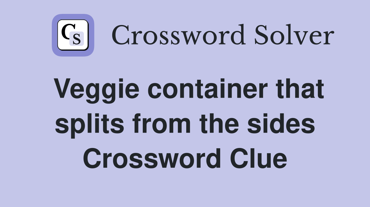 Veggie container that splits from the sides Crossword Clue