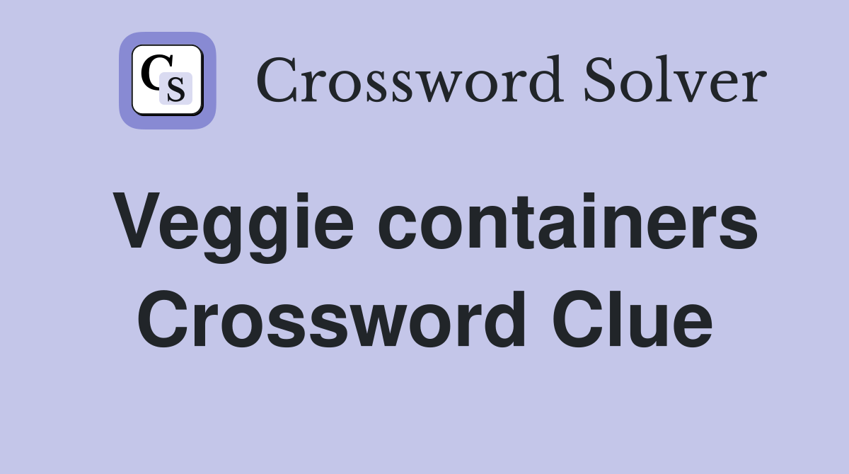 Veggie containers Crossword Clue