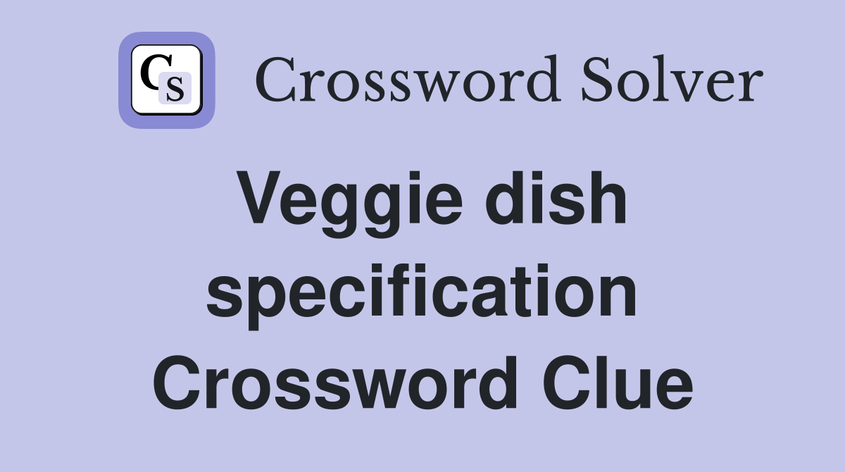 Veggie dish specification Crossword Clue