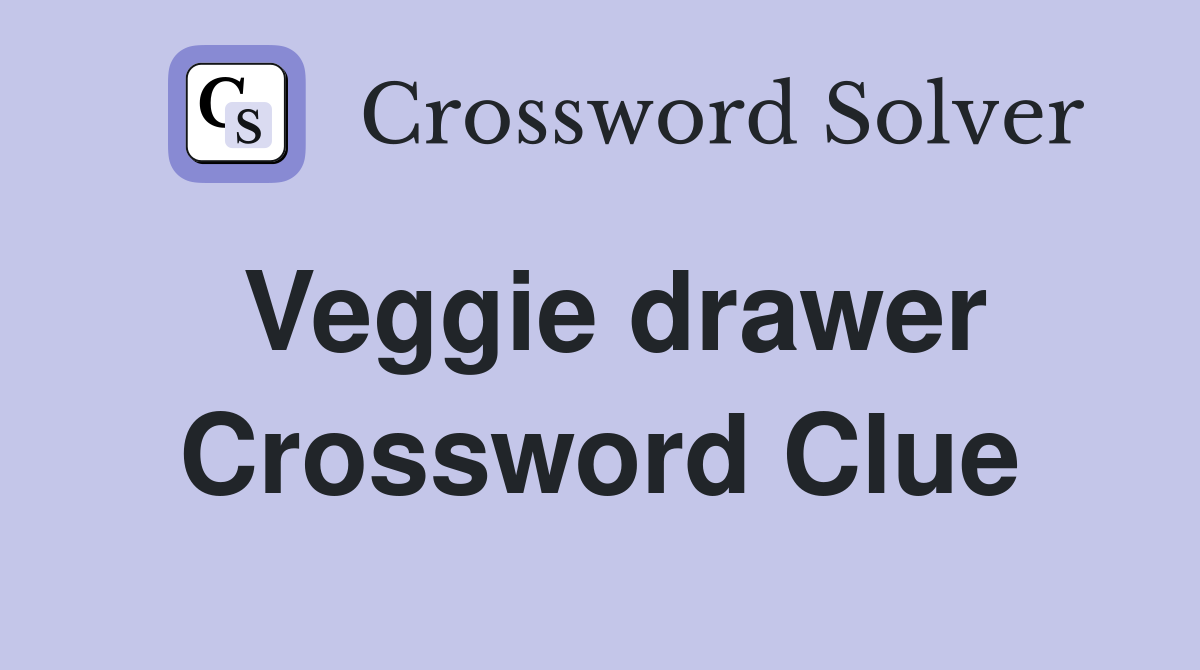 Veggie drawer Crossword Clue
