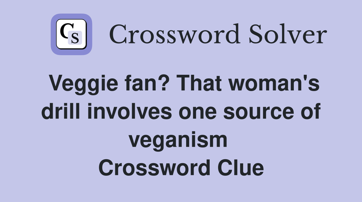Veggie fan? That woman's drill involves one source of veganism  Crossword Clue