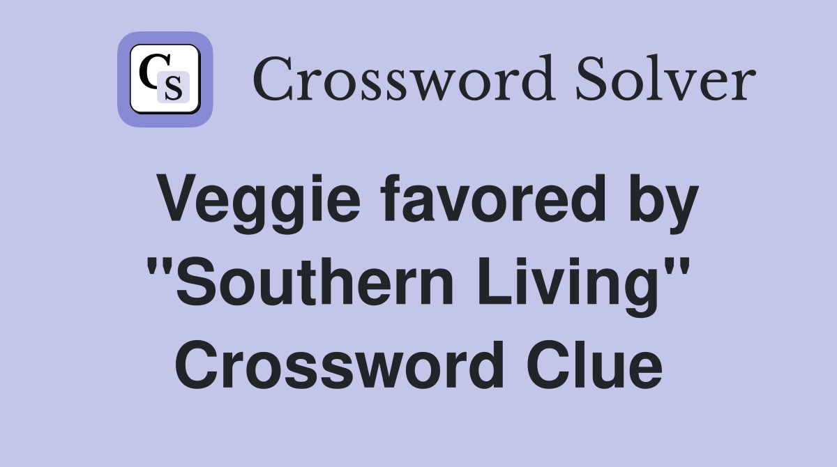 Veggie favored by ''Southern Living'' Crossword Clue