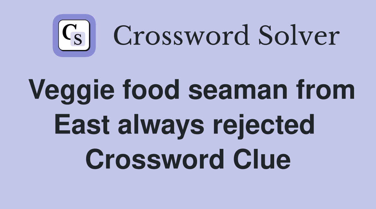Veggie food seaman from East always rejected  Crossword Clue