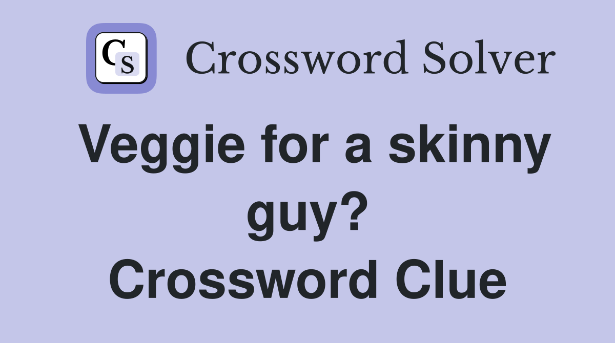 Veggie for a skinny guy? Crossword Clue