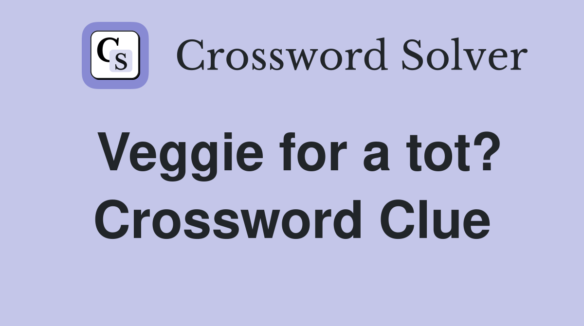 Veggie for a tot? Crossword Clue