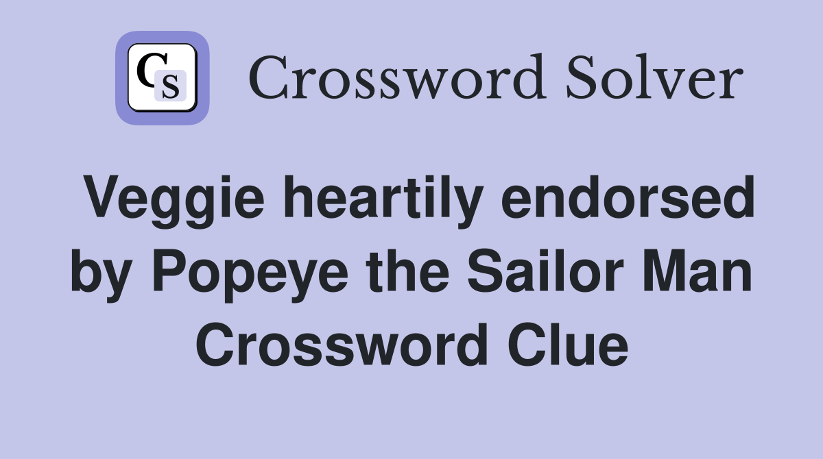 Veggie heartily endorsed by Popeye the Sailor Man Crossword Clue