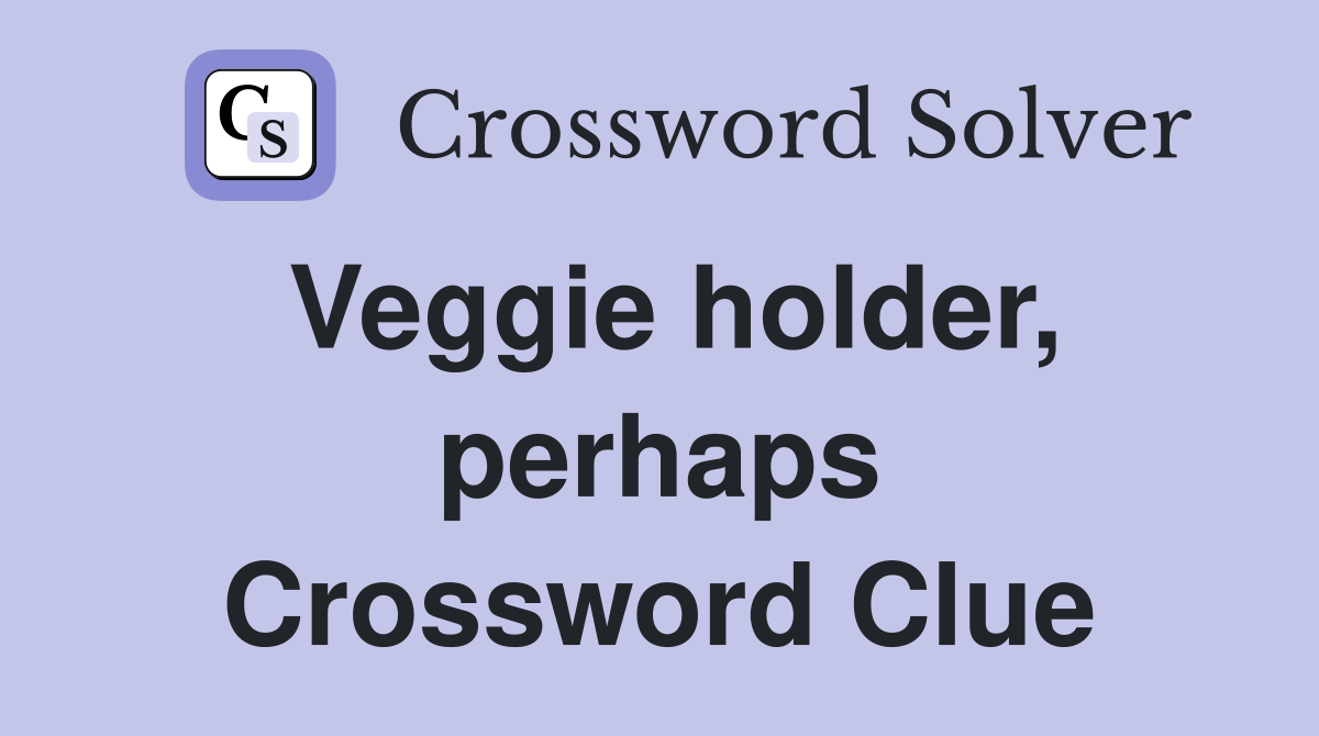 Veggie holder, perhaps Crossword Clue