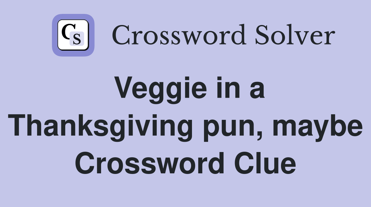 Veggie in a Thanksgiving pun, maybe Crossword Clue