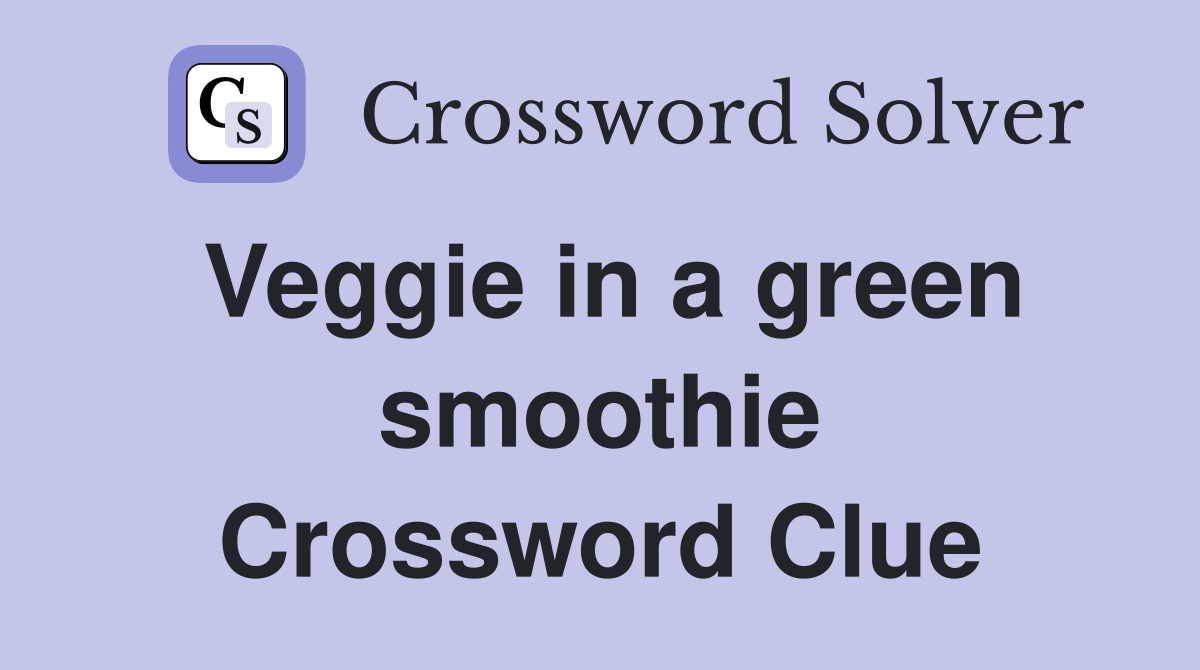 Veggie in a green smoothie Crossword Clue