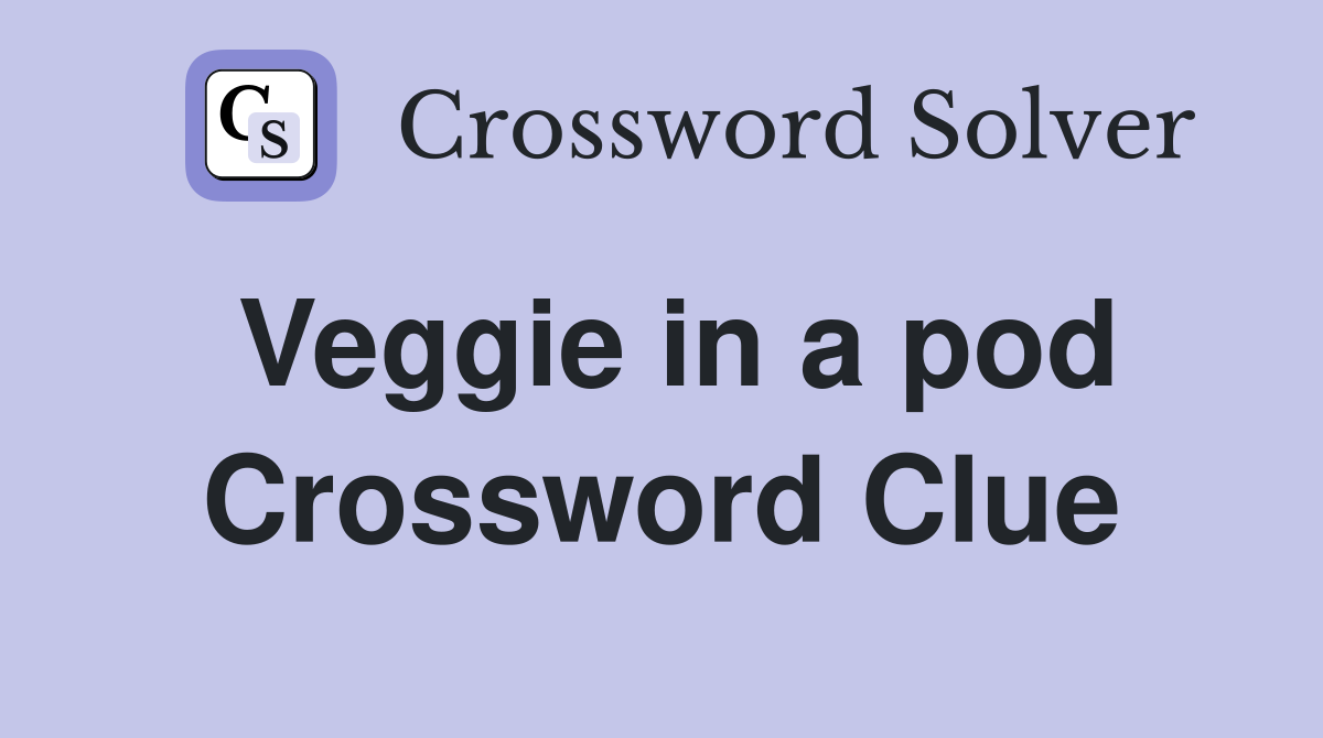 Veggie in a pod Crossword Clue