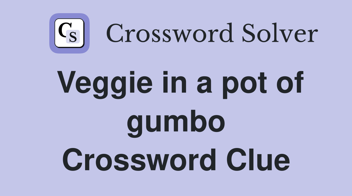 Veggie in a pot of gumbo Crossword Clue