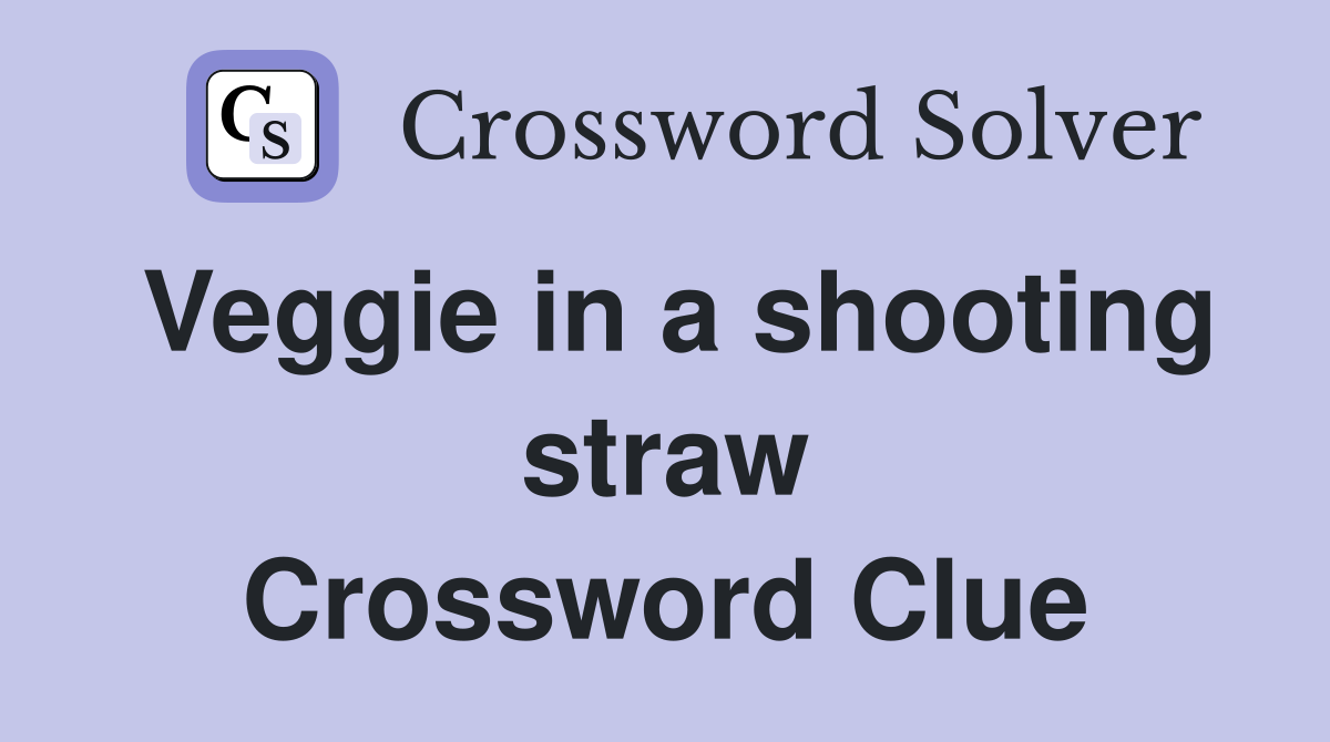 Veggie in a shooting straw Crossword Clue