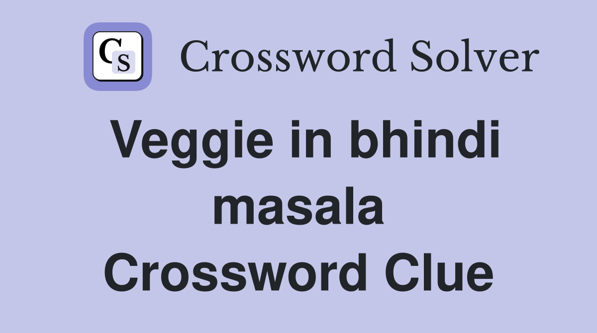 Veggie in bhindi masala Crossword Clue