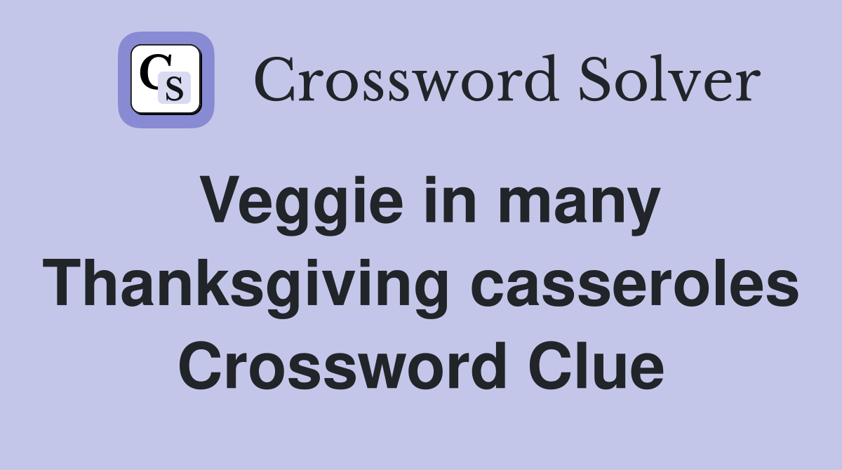 Veggie in many Thanksgiving casseroles Crossword Clue