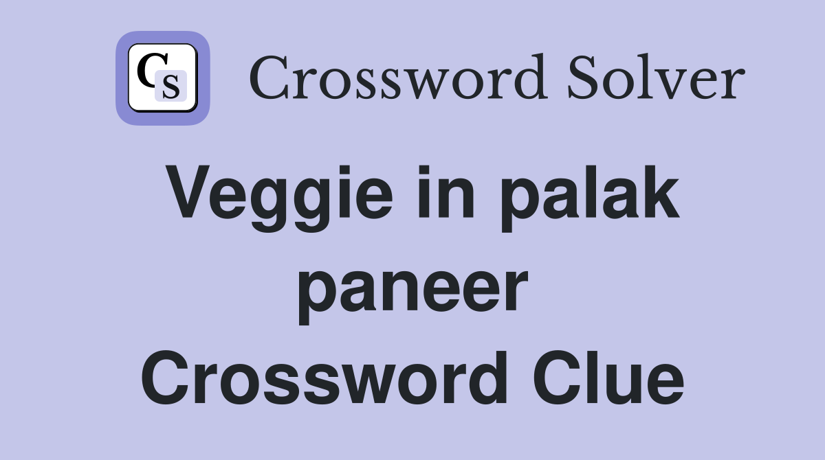 Veggie in palak paneer Crossword Clue