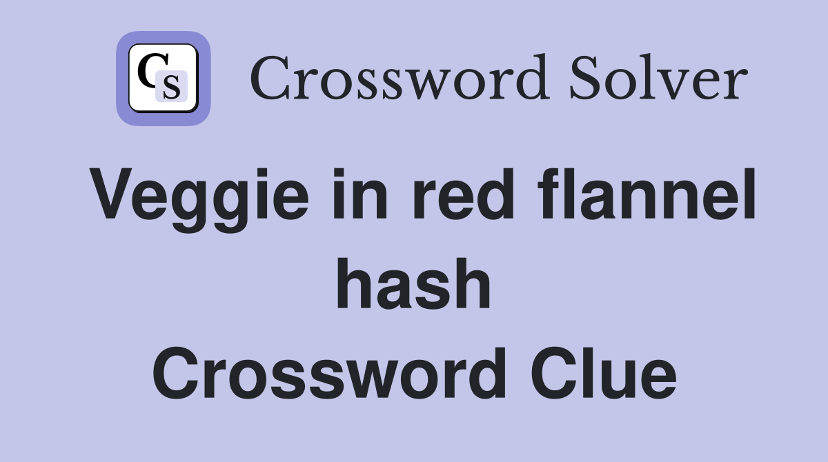 Veggie in red flannel hash Crossword Clue