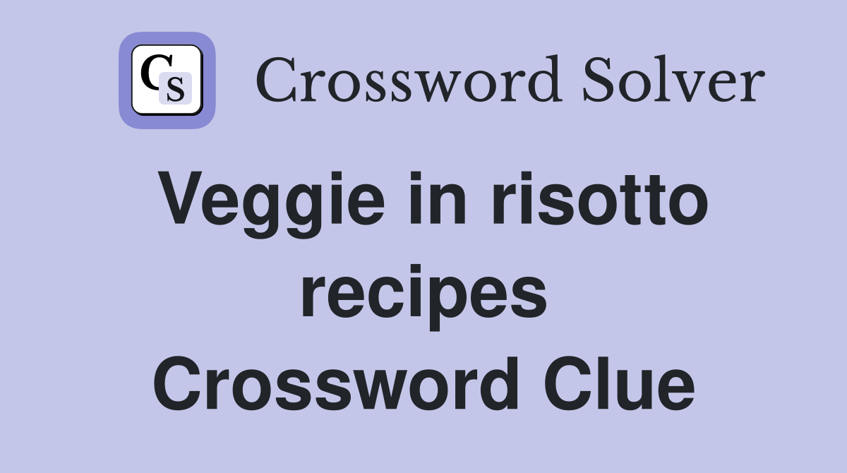 Veggie in risotto recipes Crossword Clue