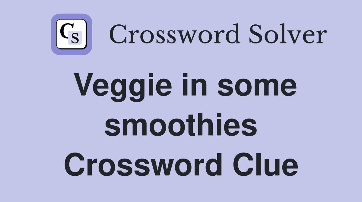 Veggie in some smoothies Crossword Clue