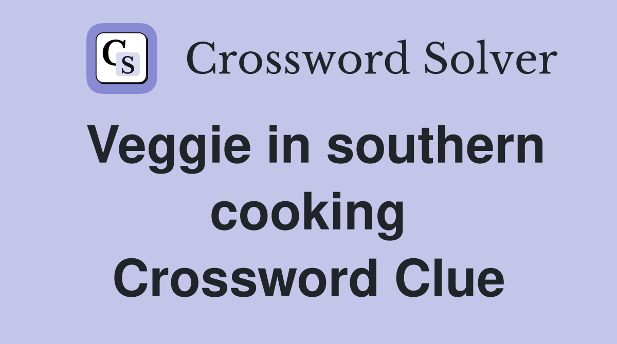 Veggie in southern cooking Crossword Clue