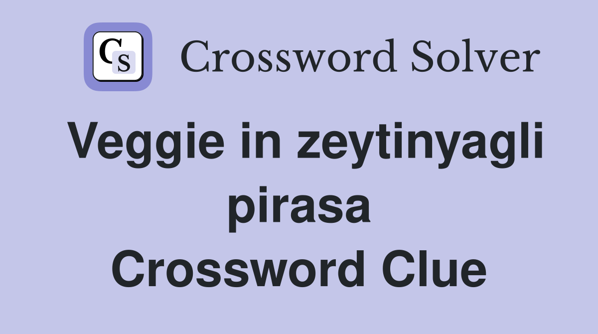 Veggie in zeytinyagli pirasa Crossword Clue