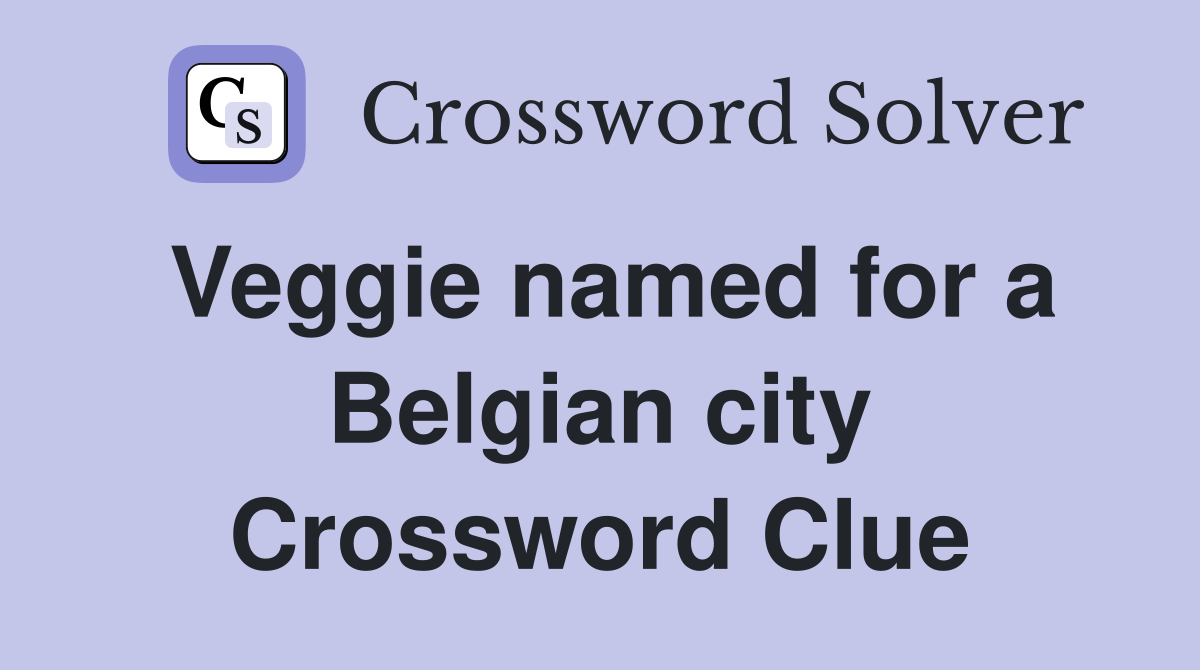 Veggie named for a Belgian city Crossword Clue