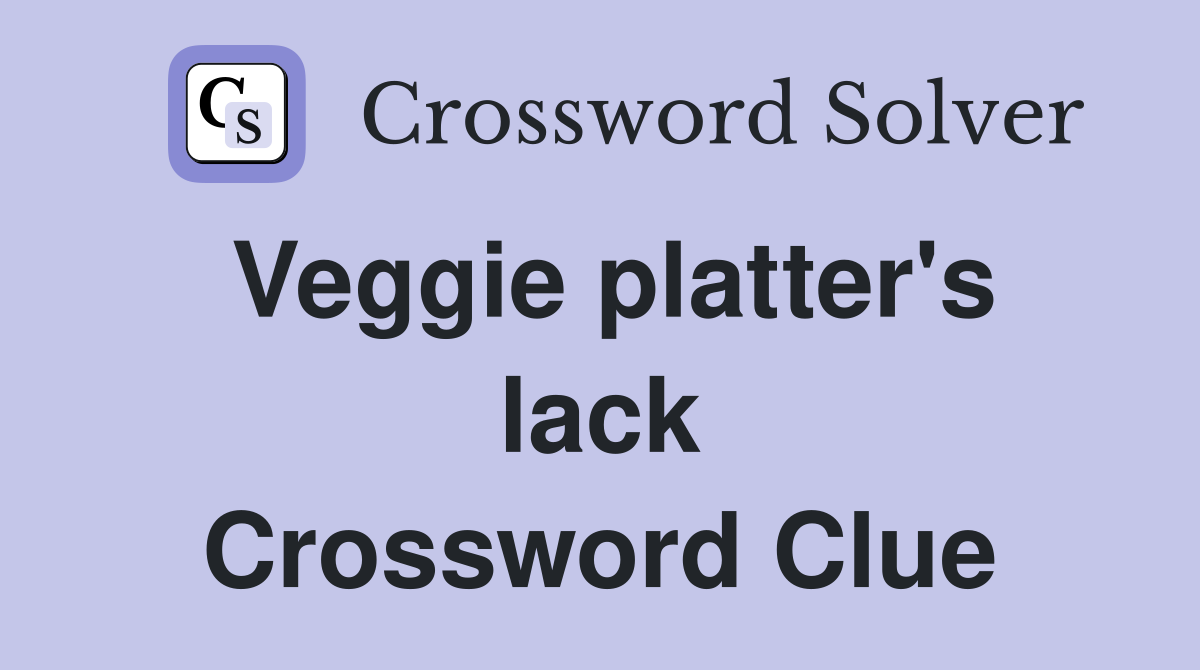 Veggie platter's lack Crossword Clue
