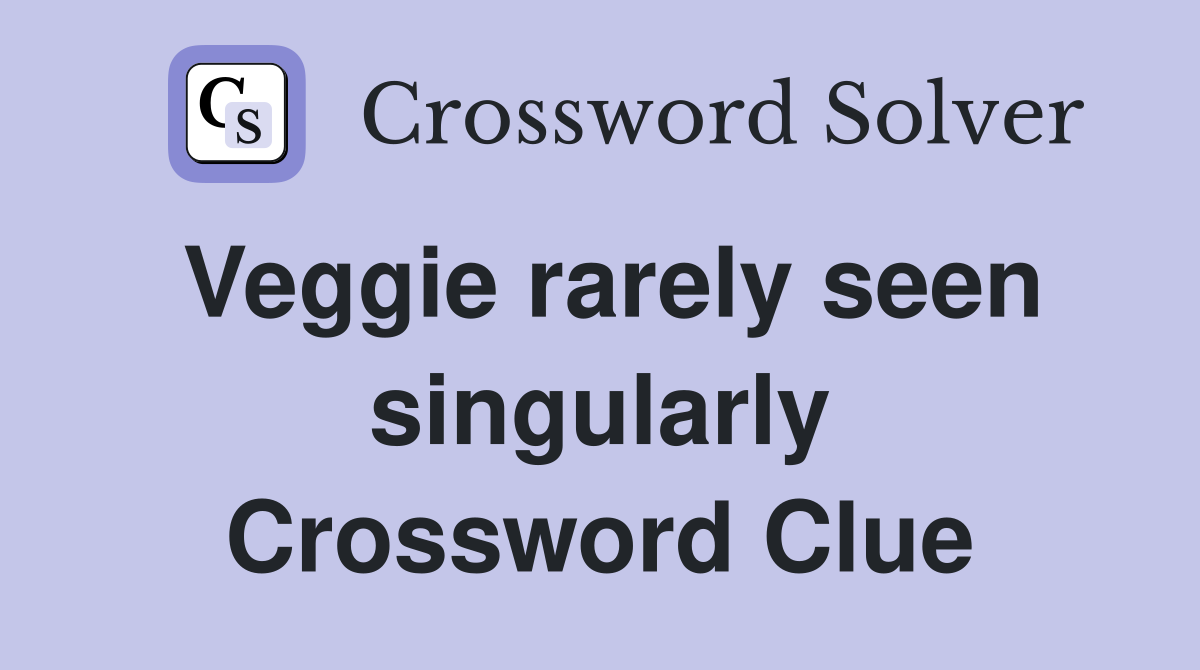 Veggie rarely seen singularly Crossword Clue