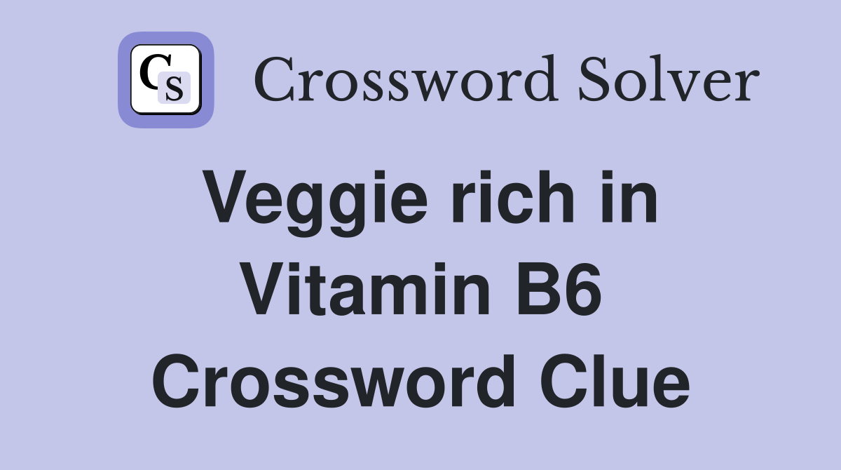 Veggie rich in Vitamin B6 Crossword Clue
