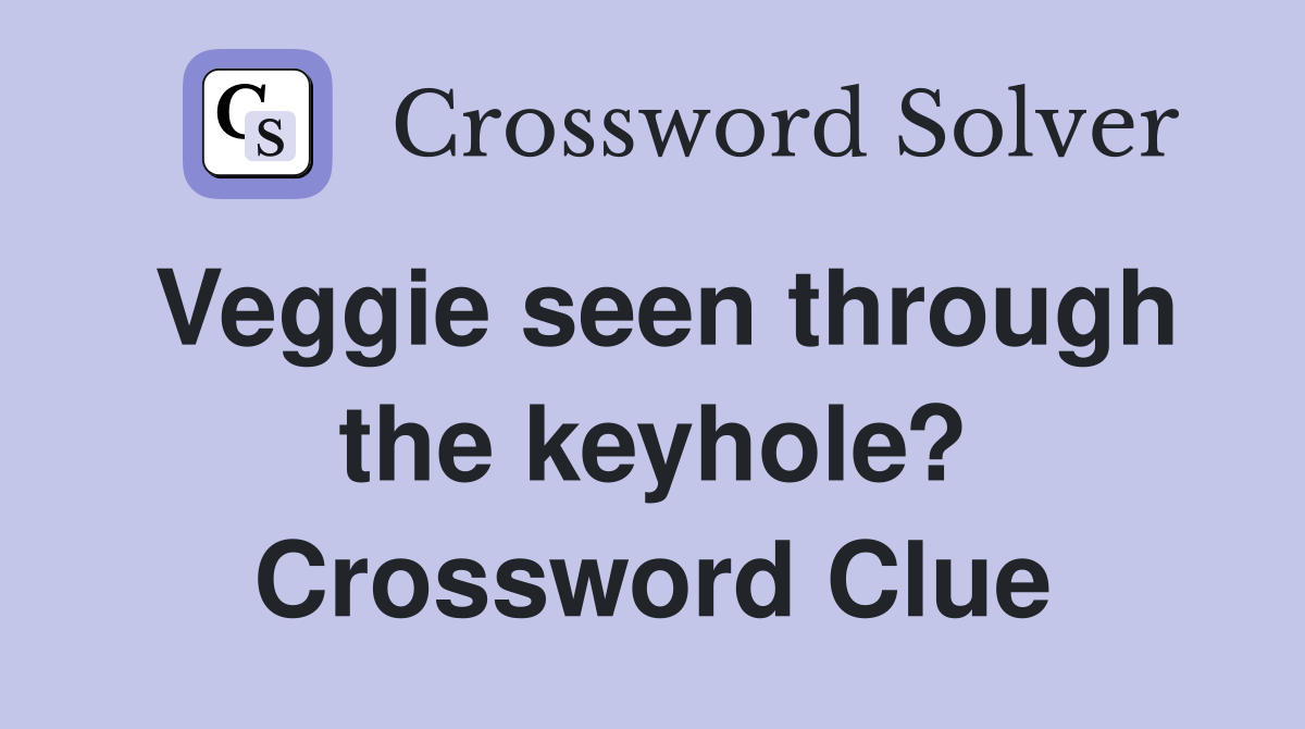 Veggie seen through the keyhole? Crossword Clue