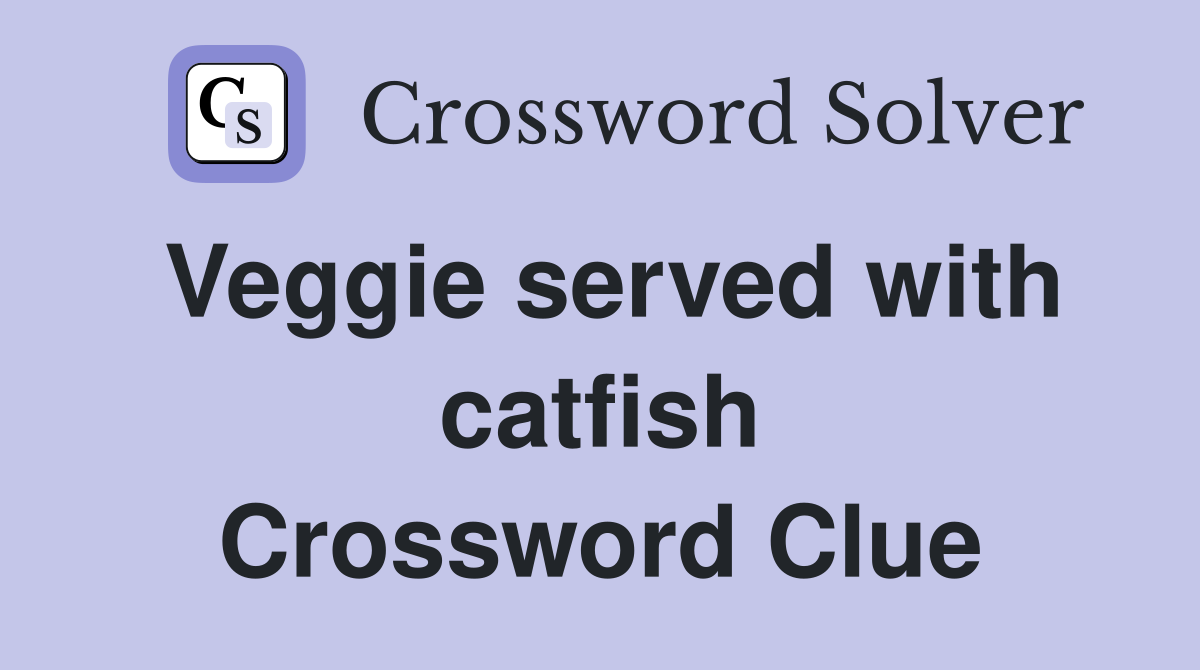 Veggie served with catfish Crossword Clue