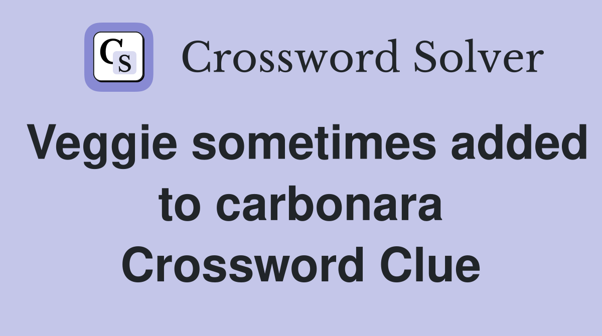 Veggie sometimes added to carbonara Crossword Clue