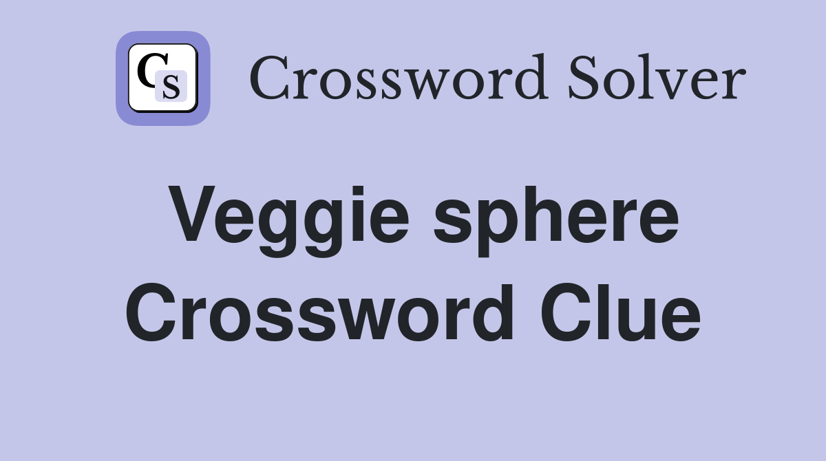Veggie sphere Crossword Clue