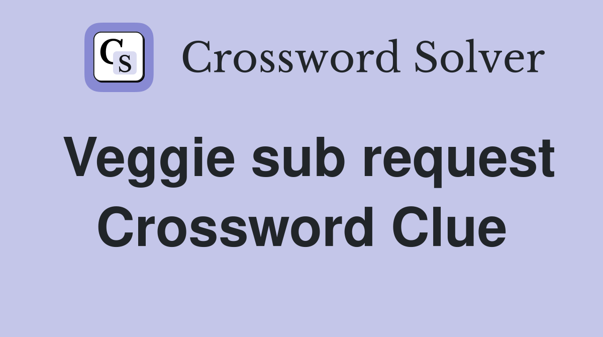 Veggie sub request Crossword Clue