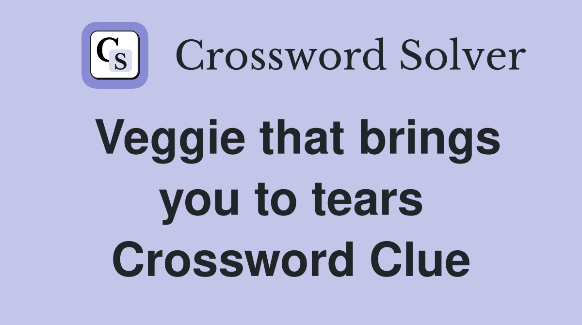 Veggie that brings you to tears Crossword Clue