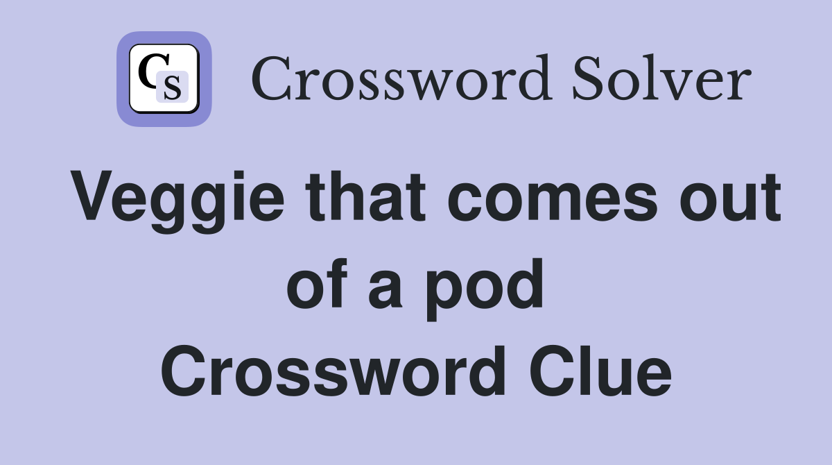 Veggie that comes out of a pod Crossword Clue