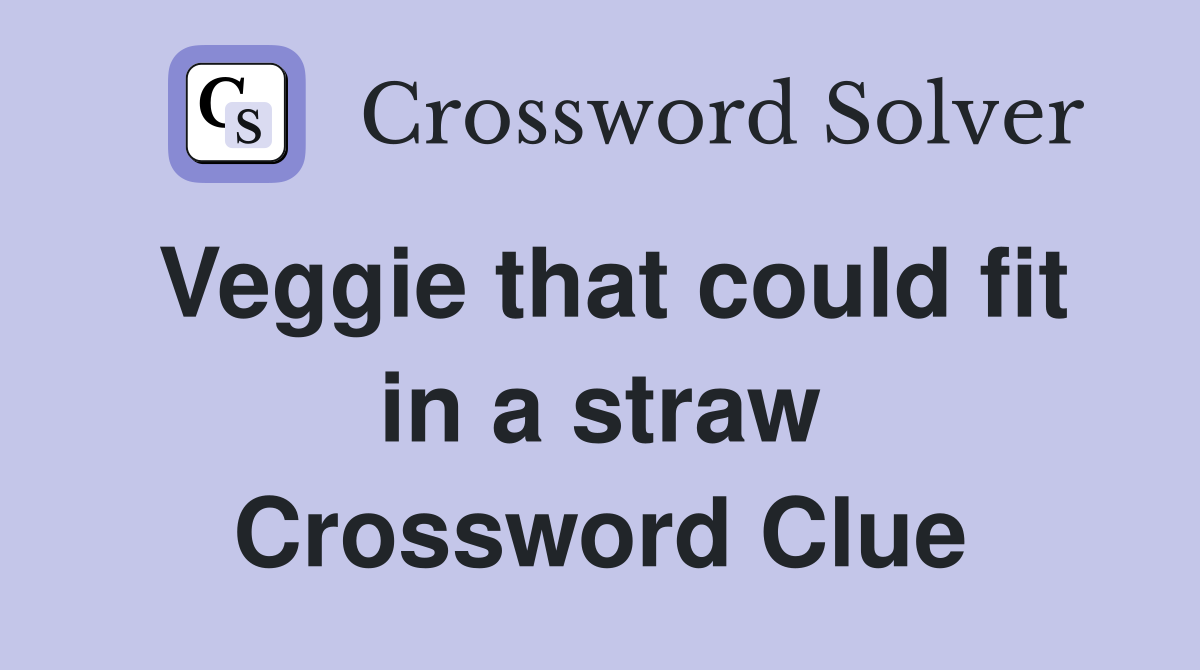 Veggie that could fit in a straw Crossword Clue