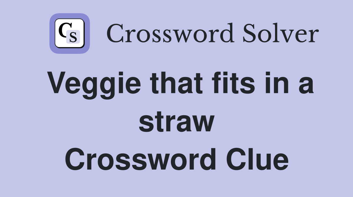 Veggie that fits in a straw Crossword Clue
