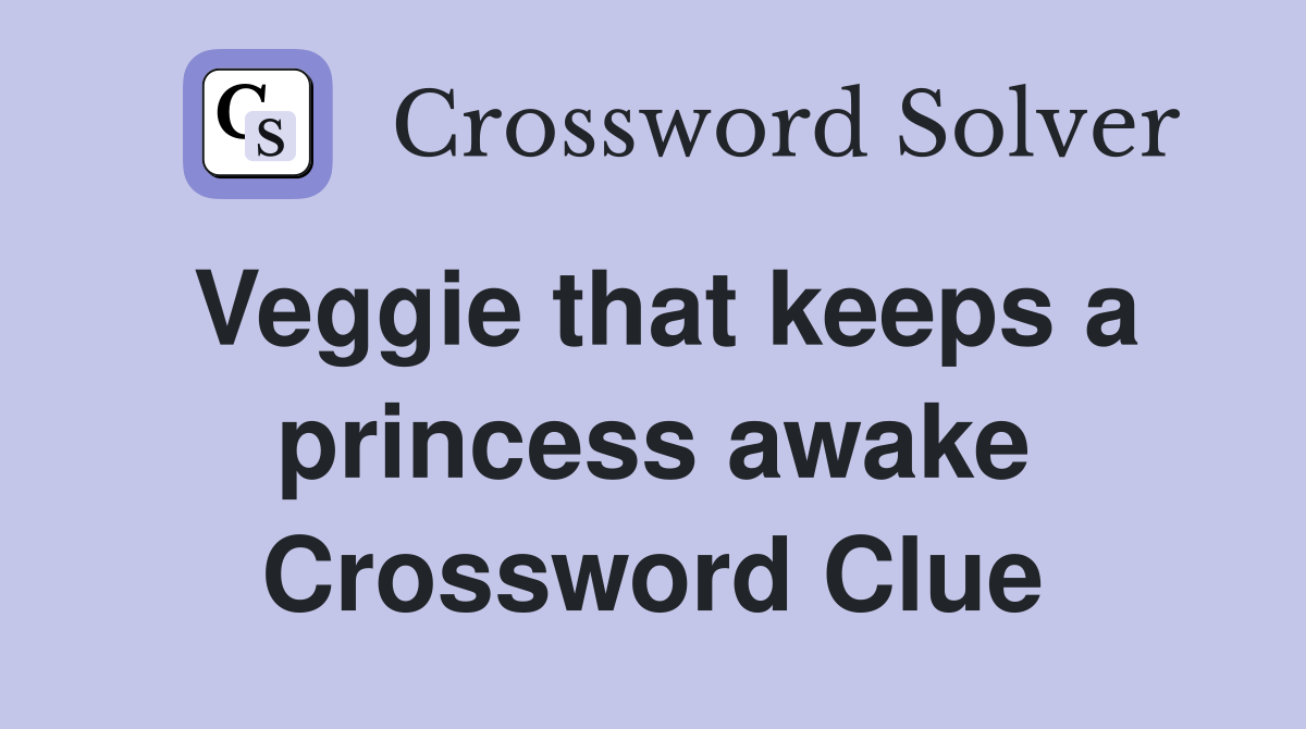 Veggie that keeps a princess awake Crossword Clue
