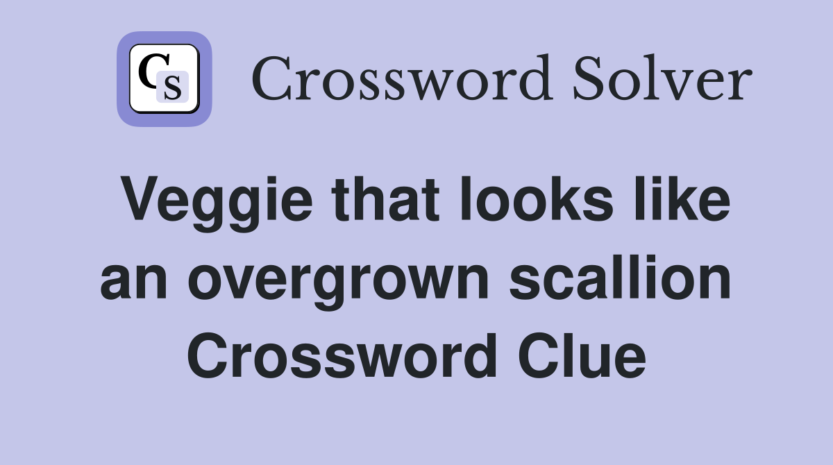 Veggie that looks like an overgrown scallion Crossword Clue