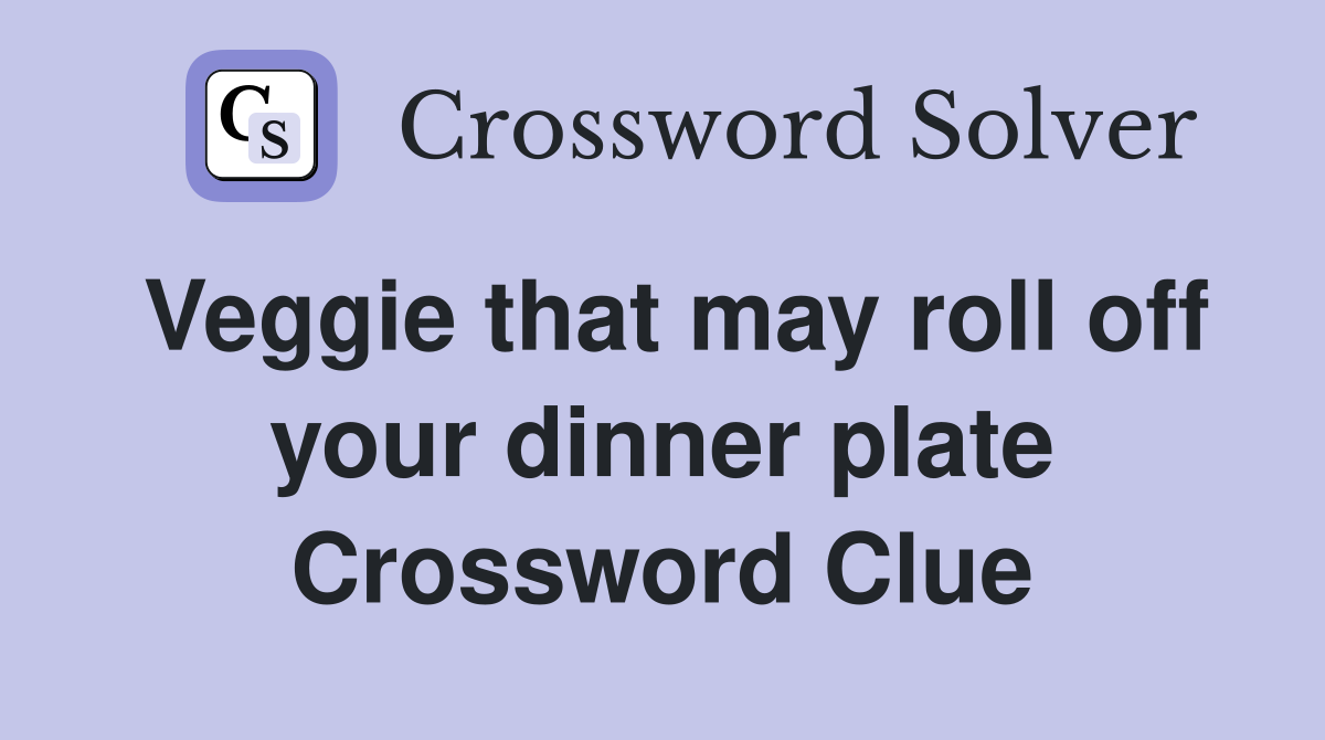 Veggie that may roll off your dinner plate Crossword Clue