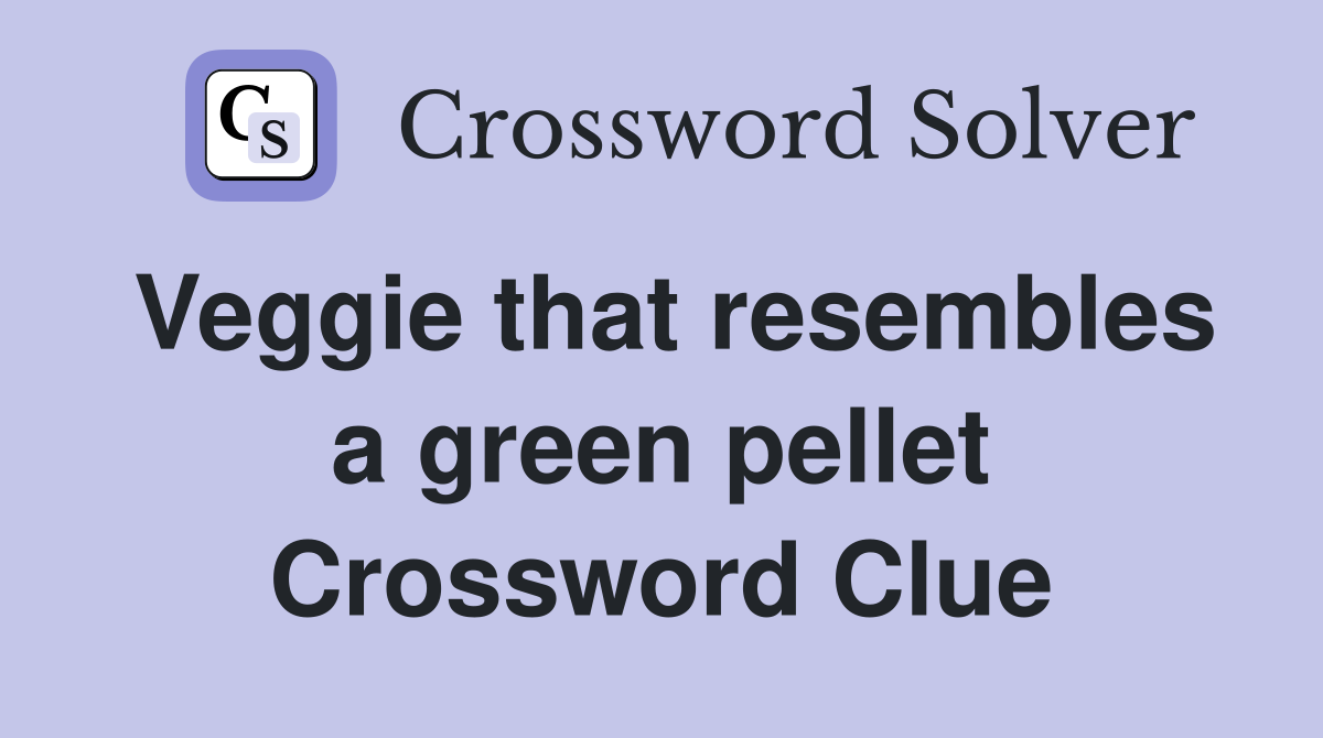 Veggie that resembles a green pellet Crossword Clue