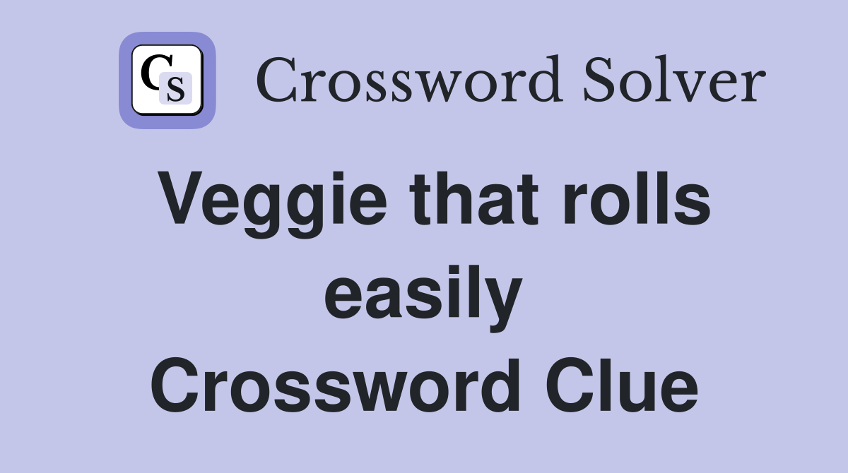 Veggie that rolls easily Crossword Clue