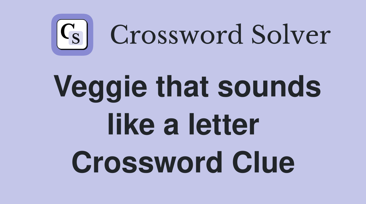 Veggie that sounds like a letter Crossword Clue
