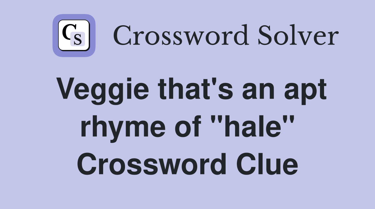 Veggie that's an apt rhyme of "hale" Crossword Clue