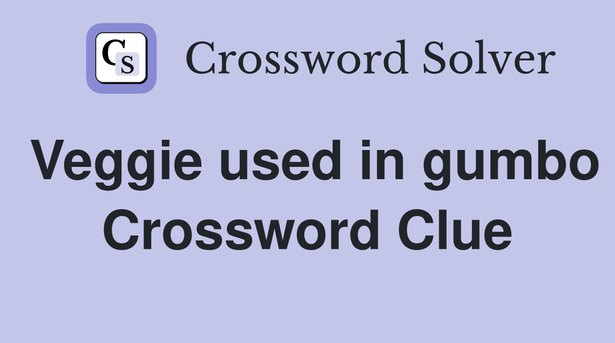 Veggie used in gumbo Crossword Clue