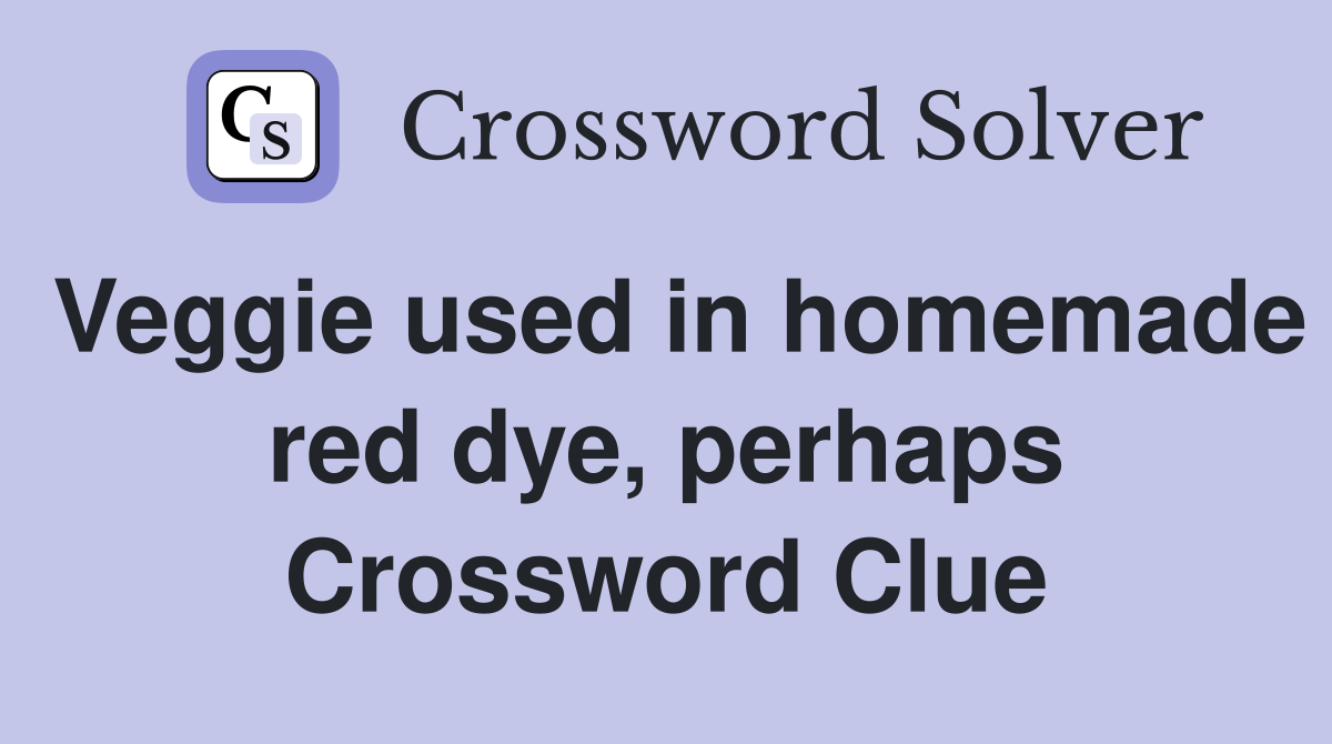 Veggie used in homemade red dye, perhaps Crossword Clue